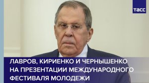 Лавров, Кириенко и Чернышенко на презентации Международного фестиваля молодежи