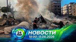 Новости 9 апреля 2026 года 18:00 | Выпуск новостей | МИР 24