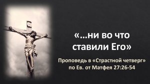 «…ни во что ставили Его» (Мф. 27:26-54)