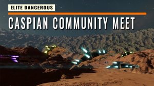 Elite Dangerous: THE CASPIAN | Community Meet Up