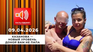 Казанова - новый уровень. Донор вам не папа. Пусть говорят. Выпуск от 09.04.2026