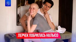 Лерчек побрилась налысо