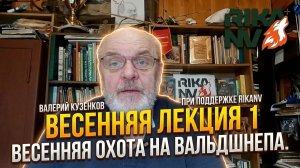 Валерий Кузенков совместно с RikaNV: Весенняя лекция 1 — охота на вальдшнепа.