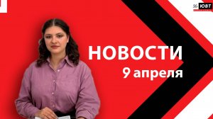 Новости ЮВТ-24 от 9 апреля 2026 года