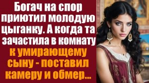 Истории из жизни. Слушать истории. Богатый вдовец на спор приютил у себя молодую цыганку. А когда та