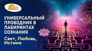Вебинар. Универсальный проводник в лабиринтах Сознания. Свет, Любовь, Истина