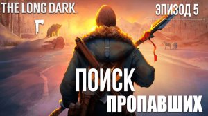 ПОИСК ПРОПАВШИХ | Эпизод 5 | The Long Dark / Зе Лонг Дарк | #24