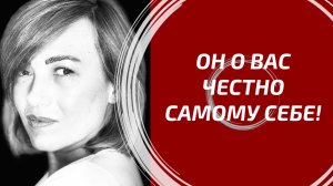 ОН О ВАС ЧЕСТНО САМОМУ СЕБЕ! 🤐 Вся правда, которую он скрывает.
