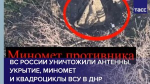 ВС России уничтожили антенны, укрытие, миномет и квадроциклы ВСУ в ДНР