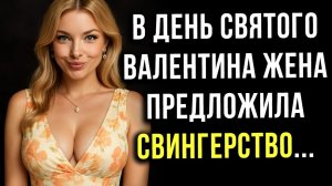 Истории измены - В день всех влюбленных жена мне предложила эксперимент