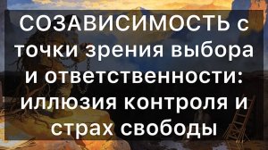 СОЗАВИСИМОСТЬ с точки зрения выбора и ответственности: иллюзия контроля и страх свободы