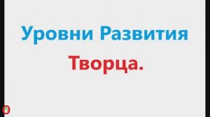 Уровни развития Творца. Видео 693.
