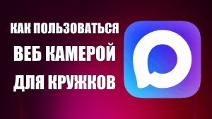 Как пользоваться веб камерой в макс для кружков