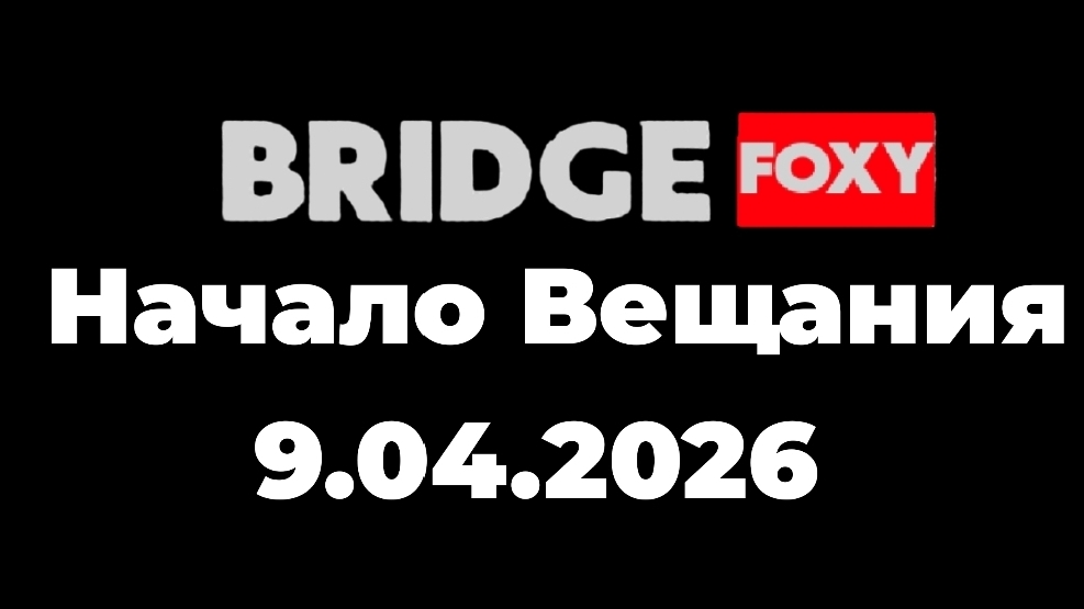 Начало Вещания BRIDGE FOXY (9.04.2026) смотреть онлайн