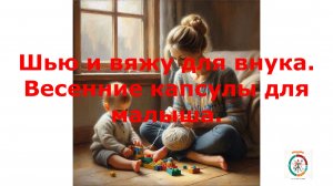 Шью и вяжу для внучика. Собираю для него  весенние капсулы одежды.