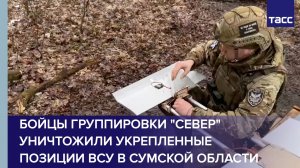 Бойцы группировки "Север" уничтожили укрепленные позиции ВСУ в Сумской области