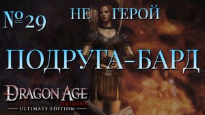 НЕ ГЕРОЙ/ЧАСТЬ №29/ПОДРУГА-БАРД/DRAGON AGE ORIGINS