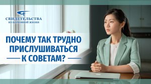 Видео свидетельства | Почему так трудно прислушиваться к советам?