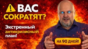 Что делать, если вас уволят или доход просядет: Антикризисный план на 90 дней. АнтиКризис сейчас!