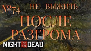 НЕ ВЫЖИТЬ/ЧАСТЬ №74/ПОСЛЕ РАЗГРОМА/Night of the Dead