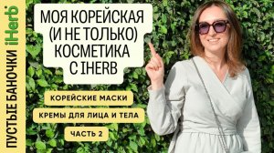 Уходовая корейская (и не только!) косметика с iHerb! Чем я пользуюсь? Большой обзор часть 2!