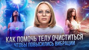 КАК ПОМОЧЬ ТЕЛУ ОЧИСТИТЬСЯ ЧТОБЫ ПОВЫСИЛИСЬ ВИБРАЦИОННЫЕ ВОЛНЫ И ВЫРОВНЯЛИСЬ РАЗУМНЫЕ ТЕЛА / Навейя