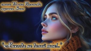 "Никогда не делай так!..." стихи Ирены Булановой музыка Suno