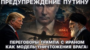 Предупреждение Путину. Переговоры Трампа с Ираном как модель уничтожения врага: усыпить и обнулить.