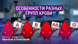 Особенности разных групп крови. Интервью с терапевтом Иваном Куликовым