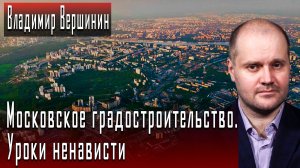 Московское градостроительство. Уроки ненависти #ВладимирВершинин #ДмитрийДанилов