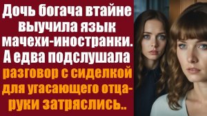 Истории из жизни. Слушать истории.  Дочь богача втайне выучила язык мачехи-иностранки, а едва