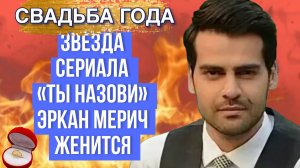 ТУРЕЦКИЙ АКТЁР ЭРКАН МЕРИЧ ЖЕНИТСЯ «ПОЗДРАВЛЯЕМ»ИТ