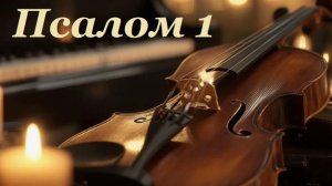 Библия. Псалом 1 с музыкальным оформлением.