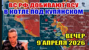 ВС РФ добивают ВСУ в котле под Купянском на левом берегу реки Оскол! 9 апреля 2026
