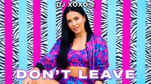 DJ XOXO 2 - Don’t Leave