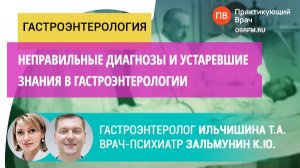 Ильчишина Т.А., Зальмунин К.Ю.: Неправильные диагнозы и устаревшие знания в гастроэнтерологии