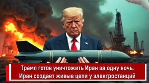Трамп готов уничтожить Иран за одну ночь. Иран создает живые цепи у электростанций