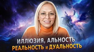 ИЛЛЮЗИЯ, АЛЬНОСТЬ, РЕАЛЬНОСТЬ и ДУАЛЬНОСТЬ / Навейя