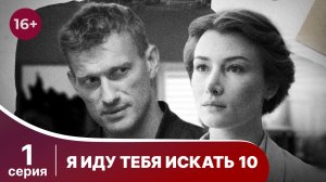 Я иду тебя искать 10. Серия 1. Детективная мелодрама. Смотреть онлайн в хорошем качестве