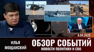 Обзор новостей политики и СВО с Ильей Мощанский от  08.04.2026