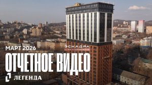 ОТЧЕТНОЕ ВИДЕО О СТРОИТЕЛЬСТВЕ ЖК ЛЕГЕНДА | МАРТ 2026 | ВЛАДИВОСТОК