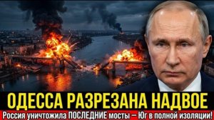 ОДЕССА РАЗРЕЗАНА НАДВОЕ! Россия уничтожила ПОСЛЕДНИЕ мосты. Юг в полной изоляции!