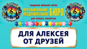Алексей, с Днём рождения! Для Алексея от друзей - МУЗЫКАЛЬНО-ПОЗДРАВИТЕЛЬНОЕ БЮРО
