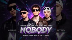 Aarne & Toxis & Big Baby Tape & Ice & Nitrex — Nobody (Eddie G Hit Reels Exclusive Booty Boom)