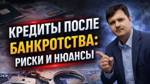 КРЕДИТЫ ПОСЛЕ БАНКРОТСТВА | РИСКИ И НЮАНСЫ