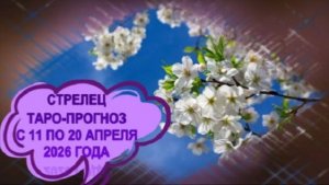 СТРЕЛЕЦ ТАРО-ПРОГНОЗ С 11 ПО 20 АПРЕЛЯ 2026 ГОДА