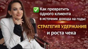 Как превратить одного клиента в источник дохода на годы: стратегия удержания и роста чека