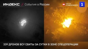 339 дронов ВСУ сбиты за сутки в зоне спецоперации