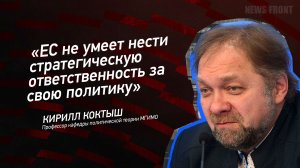 "ЕС не умеет нести стратегическую ответственность за свою политику" - Кирилл Коктыш