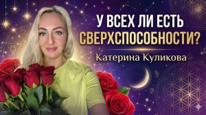 У всех ли есть сверхспособности? Катерина Куликова